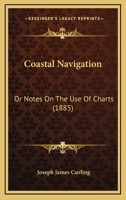 Coastal Navigation: Or Notes On The Use Of Charts 1436808960 Book Cover