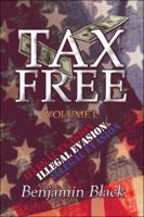 Tax Free: Volume I: Illegal Evasion 1605631191 Book Cover