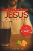 Podcast com Jesus de Nazaré: A maior entrevista da história (Portuguese Edition) B0FD48BBTS Book Cover