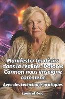 Manifester les désirs dans la réalité : Dolores Cannon nous enseigne comment: Avec des techniques pratiques ET les transcriptions résumées de deux ... à l'ouverture du livre (French Edition) B0CW5HQMPQ Book Cover