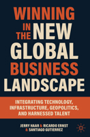 Winning in the New Global Business Landscape: Integrating Technology, Infrastructure, Geopolitics, and Harnessed Talent 3031959698 Book Cover