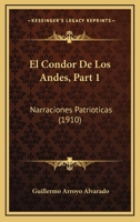 El Condor De Los Andes, Part 1: Narraciones Patrioticas (1910) 1168512395 Book Cover