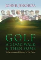 Golf - A Good Walk & Then Some: A Quintessential History of the Game 0977003965 Book Cover