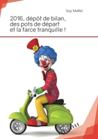 2016, dépôt de bilan, des pots de départ et la farce tranquille ! (French Edition) 2342151829 Book Cover