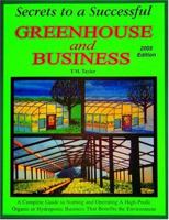 Secrets To A Successful Greenhouse And Business: A Complete Guide To Starting &Amp; Operating A High Profit Organic Or Hydroponic Business That Benefits The Environment 0962867845 Book Cover