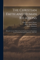 The Christian Faith and Human Relations: Being the Lectures Delivered on the Stephen Greene Foundation in the Newton Theological Institution, 1920-1921 1021445665 Book Cover