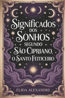 Os Significados dos Sonhos Segundo São Cipriano, o Santo Feiticeiro: Descubra o Poder Oculto dos Seus Sonhos (Portuguese Edition) B0GHJZJVHN Book Cover