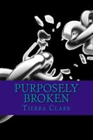 Purposely Broken: Pain Can Thrust You Into Purpose 1494956357 Book Cover