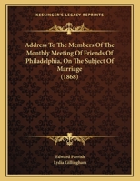 Address To The Members Of The Monthly Meeting Of Friends Of Philadelphia, On The Subject Of Marriage 1166396770 Book Cover