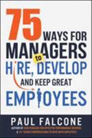 75 Ways for Managers to Hire, Develop, and Keep Great Employees 0814436692 Book Cover