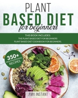 Plant Based Diet for Beginners: This book includes: The Plant Based Diet for Beginners + Plant Based Diet Cookbook for Beginners. 1801156891 Book Cover