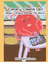 Canary Cleans Up!: Canary Saves His Work B089HPPW37 Book Cover