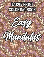 Large Print Coloring Book Easy Mandalas: Relaxing And Stress-Relieving Mandalas To Color, Coloring Sheets With Simple Patterns And Designs B08W7DK465 Book Cover