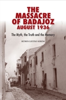 The Massacre of Badajoz - August 1936: The Myth, the Truth and the Memory 1789760232 Book Cover