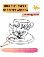 Only the lovers of coffee and tea: Coloring book, coloring book for relaxation and activity book B08JL1DM7V Book Cover