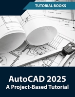 AutoCAD 2025 A Project-Based Tutorial: Learn 2D and 3D Architectural Design with Step-by-Step Instructions 8197342954 Book Cover