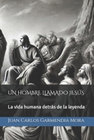 UN HOMBRE LLAMADO JESÚS: La vida humana detrás de la leyenda (Spanish Edition) B0DR9V1ZKT Book Cover
