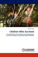Children Who Survived: An Examination of the Effects of and Responses to Armed Conflict in Guatemala and El Salvador 3847341375 Book Cover