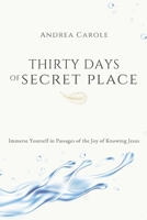 Thirty Days of Secret Place: Immerse Yourself in passages of the joy of knowing Jesus B0FL17NNPF Book Cover