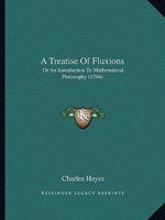 A Treatise of Fluxions: Or an Introduction to Mathematical Philosophy 1165275953 Book Cover