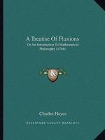 A Treatise of Fluxions: Or an Introduction to Mathematical Philosophy 1165275953 Book Cover