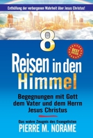 8 REISEN IN DEN HIMMEL: Begegnungen mit Gott dem Vater und dem Herrn Jesus Christus!: Enthüllung der verborgenen Wahrheit über Jesus Christus! (Spiritual Awakening Series) B097X7MB87 Book Cover