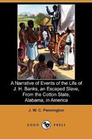 A Narrative of Events of the Life of J. H. Banks, an Escaped Slave, from the Cotton State, Alabama, in America 1409985636 Book Cover