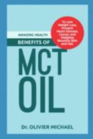 AMAZING HEALTH BENEFITS OF MCT OIL: To cure Weight Loss,  Prevent  Heart Disease,  Cancer, and  Diabetes Beautify Skin  and Hair 1690048875 Book Cover