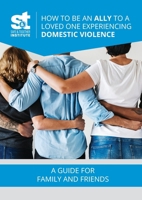 How to Be an Ally to a Loved One Experiencing Domestic Violence: A Guide for Family and Friends 1735164526 Book Cover