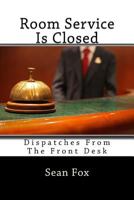 Room Service Is Closed: Dispatches From The Front Desk 0692255443 Book Cover