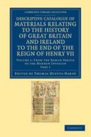 Descriptive Catalogue of Materials Relating to the History of Great Britain and Ireland: To the End of the Reign of Henry Vii., Volume 1, part 1 1345292112 Book Cover