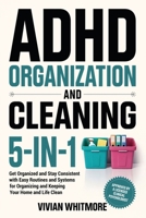 ADHD Organization and Cleaning 5-in-1: Get Organized and Stay Consistent with Easy Routines and Systems for Organizing and Keeping Your Home and Life Clean (Order Within Chaos) 1953934919 Book Cover