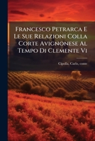 Francesco Petrarca E Le Sue Relazioni Colla Corte Avignonese Al Tempo Di Clemente Vi - Primary Source Edition 1294067532 Book Cover