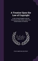 A Treatise Upon the Law of Copyright in the United Kingdom and the Dominions of the Crown, and in Th 1014897351 Book Cover