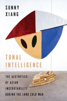 Tonal Intelligence: The Aesthetics of Asian Inscrutability During the Long Cold War 0231196970 Book Cover