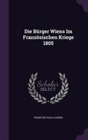 Die Bürger Wiens Im Französischen Kriege 1805... 127686843X Book Cover