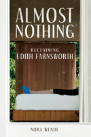Almost Nothing: Reclaiming Edith Farnsworth 025208876X Book Cover