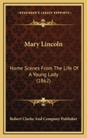 Mary Lincoln: Home Scenes from the Life of a Young Lady 333711864X Book Cover