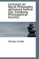 Lectures on Moral Philosophy Delivered Before the Edinburg Philosophical Society 1103327526 Book Cover