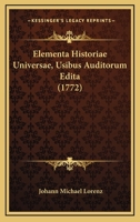 Elementa Historiae Universae, Usibus Auditorum Edita (1772) 1104739089 Book Cover