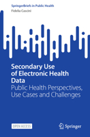 Secondary Use of Electronic Health Data: Public Health Perspectives, Use Cases and Challenges (SpringerBriefs in Public Health) 3031884965 Book Cover