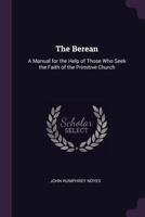 The Berean [electronic resource]: a manual for the help of those who seek the faith of the primitive church 1163124109 Book Cover