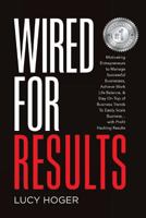 Wired for Results: Motivating Entrepreneurs to Manage Successful Businesses, Achieve Work Life Balance & Stay on Top of Business Trends to Easily Scale Business ... with Profit Hacking Results 1542584981 Book Cover