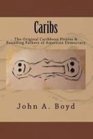 Caribs: The Original Caribbean Pirates & Founding Fathers of American Democracy 1482627132 Book Cover
