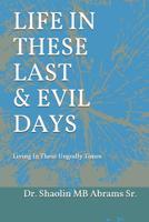 Life in These Last & Evil Days: Living in These Ungodly Times 1091888299 Book Cover