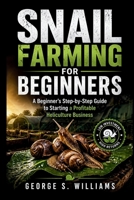 SNAIL FARMING FOR BEGINNERS: A Beginner's Step-by-Step Guide to Starting a Profitable Heliculture Business B0H11DRWPM Book Cover
