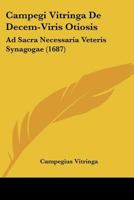 Campegi Vitringa De Decem-Viris Otiosis: Ad Sacra Necessaria Veteris Synagogae (1687) 1104628708 Book Cover