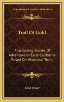 Trail Of Gold: Fascinating Stories Of Adventure In Early California Based On Historical Truth 0548392226 Book Cover