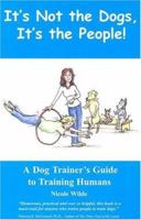 It's Not the Dogs, It's the People! A Dog Trainer's Guide to Training Humans 0966772636 Book Cover