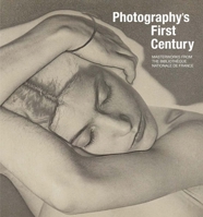 Photography's First Century: Masterworks from the Bibliotheque nationale de France 0300303599 Book Cover